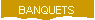 BANQUETS