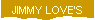 JIMMY LOVE'S